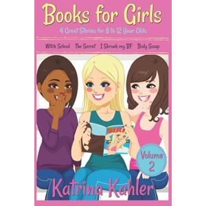 Kahler, Katrina Books for Girls 4 Great Stories for 8 to 12 year olds: Witch School, The Secret, I Shrunk my BF and Body Swap Kahler, Katrina Books for Girls 4 Great Stories for 8 to 12 year olds: Witch School, The Secret, I Shrunk my BF and Body Swap