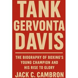 C. CAMBRON, JACK TANK: GERVONTA DAVIS: The Biography Of Boxing’s Young Champion And His Rise To Glory C. CAMBRON, JACK TANK: GERVONTA DAVIS: The Biography Of Boxing’s Young Champion And His Rise To Glory
