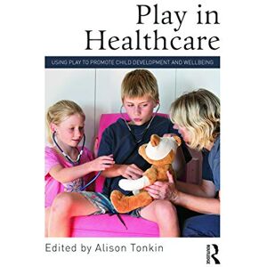 Play in Healthcare: Using Play to Promote Child Development and Wellbeing Play in Healthcare: Using Play to Promote Child Development and Wellbeing