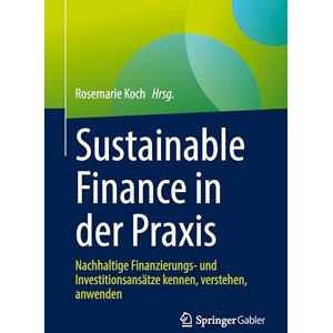 Sustainable Finance in der Praxis: Nachhaltige Finanzierungs- und Investitionsansätze kennen, verstehen, anwenden Sustainable Finance in der Praxis: Nachhaltige Finanzierungs- und Investitionsansätze kennen, verstehen, anwenden