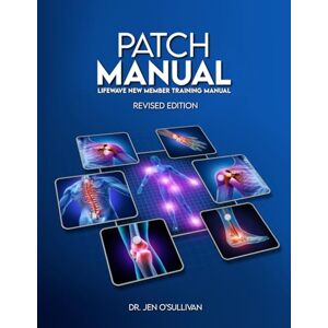 O'Sullivan, Jen Patch Manual: LifeWave® New Member Training Manual: Revised Edition O'Sullivan, Jen Patch Manual: LifeWave® New Member Training Manual: Revised Edition