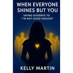 Martin, Kelly When Everyone Shines But You: Saying Goodbye To 'I'm Not Good Enough': Volume 1 (The Shine Series) Martin, Kelly When Everyone Shines But You: Saying Goodbye To 'I'm Not Good Enough': Volume 1 (The Shine Series)