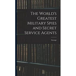 Barton, George 1866-1940 The World's Greatest Military Spies and Secret Service Agents Barton, George 1866-1940 The World's Greatest Military Spies and Secret Service Agents