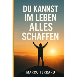 Ferraro, Marco DU KANNST IM LEBEN ALLES SCHAFFEN: 52 Wochen, die dich tragen Ferraro, Marco DU KANNST IM LEBEN ALLES SCHAFFEN: 52 Wochen, die dich tragen