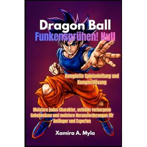 Myla, Xamira A Dragon Ball: Funkensprühen! Null Komplette Spielanleitung und Komplettlösung: Meistere jeden Charakter, enthülle verborgene Geheimnisse und meistere Herausforderungen für Anfänger und Experten Myla, Xamira A Dragon Ball: Funkensprühen! Null Komplette Spielanleitung und Komplettlösung: Meistere jeden Charakter, enthülle verborgene Geheimnisse und meistere Herausforderungen für Anfänger und Experten