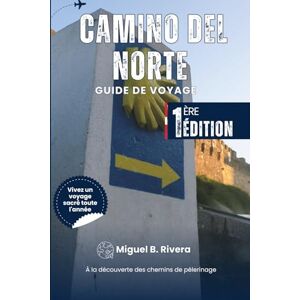 Rivera, Miguel B. Guide de voyage du Camino del Norte: À la découverte des chemins de pèlerinage d'Irun à Ribadeo à pied. (Promenades 2 en 1) Rivera, Miguel B. Guide de voyage du Camino del Norte: À la découverte des chemins de pèlerinage d'Irun à Ribadeo à pied. (Promenades 2 en 1)