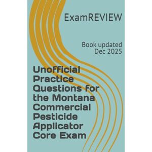 ExamREVIEW Unofficial Practice Questions for the Montana Commercial Pesticide Applicator Core Exam ExamREVIEW Unofficial Practice Questions for the Montana Commercial Pesticide Applicator Core Exam