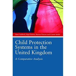 Anne Stafford, Nigel Parton, Sharon Vincent and Connie Smith Child Protection Systems in the United Kingdom: A Comparative Analysis Anne Stafford, Nigel Parton, Sharon Vincent and Connie Smith Child Protection Systems in the United Kingdom: A Comparative Analysis
