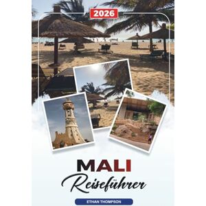 THOMPSON, ETHAN MALI REISEFÜHRER 2026: Bamako, Timbuktu & Djenné, Flusskreuzfahrten in Niger, Abenteuer in der Wüste, Musik & Kultur THOMPSON, ETHAN MALI REISEFÜHRER 2026: Bamako, Timbuktu & Djenné, Flusskreuzfahrten in Niger, Abenteuer in der Wüste, Musik & Kultur