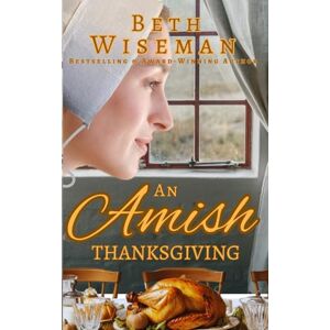 Wiseman, Beth An Amish Thanksgiving (A Romance): Includes Amish Recipes & Reading Group Guide Wiseman, Beth An Amish Thanksgiving (A Romance): Includes Amish Recipes & Reading Group Guide