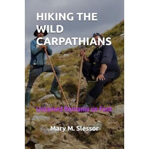 Slessor, Mary M. HIKING THE WILD CARPATHIANS: Untamed Romania on Foot Slessor, Mary M. HIKING THE WILD CARPATHIANS: Untamed Romania on Foot