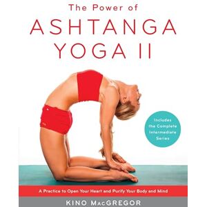 Kino MacGregor The Power of Ashtanga Yoga II: The Intermediate Series: A Practice to Open Your Heart and Purify Your Body and Mind Kino MacGregor The Power of Ashtanga Yoga II: The Intermediate Series: A Practice to Open Your Heart and Purify Your Body and Mind