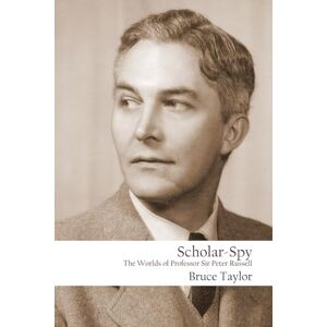 Taylor Scholar-Spy: The Worlds of Professor Sir Peter Russell Taylor Scholar-Spy: The Worlds of Professor Sir Peter Russell