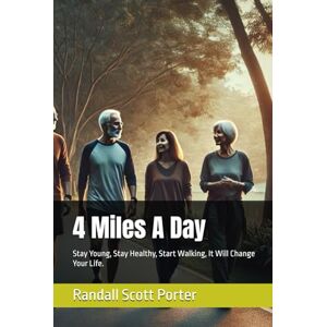 Scott 4 Miles A Day: Stay Young, Stay Healthy, Start Walking, It Will Change Your Life. (4 Miles A Day, Walking Yourself to Optimal Health.) Scott 4 Miles A Day: Stay Young, Stay Healthy, Start Walking, It Will Change Your Life. (4 Miles A Day, Walking Yourself to Optimal Health.)
