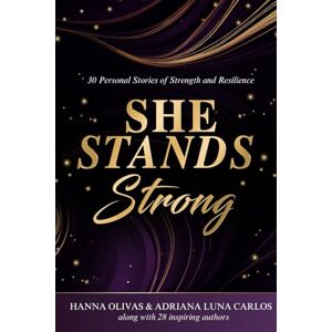 Olivas, Hanna She Stands Strong: 30 Personal Stories of Strength and Resilience Olivas, Hanna She Stands Strong: 30 Personal Stories of Strength and Resilience