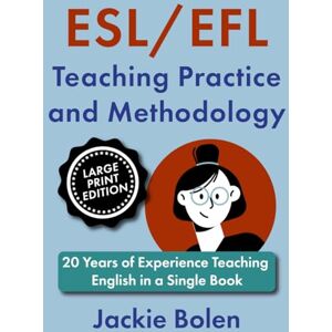 Bolen, Jackie ESL/EFL Teaching Practice and Methodology: 20 Years of Experience Teaching English in a Single Book (Large Print Edition) (How to Teach English to Teenagers and Adults: Large Print Edition) Bolen, Jackie ESL/EFL Teaching Practice and Methodology: 20 Years of Experience Teaching English in a Single Book (Large Print Edition) (How to Teach English to Teenagers and Adults: Large Print Edition)