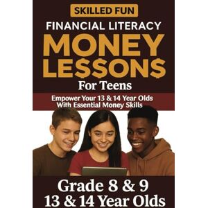 Fun, Skilled Smart Money Lessons for Teens: Grade 8 & 9 Financial Literacy: Empower Your 13 & 14-Year-Olds with Essential Money Skills (Smart Money Lessons & Financial Literacy for Kids & Teens) Fun, Skilled Smart Money Lessons for Teens: Grade 8 & 9 Financial Literacy: Empower Your 13 & 14-Year-Olds with Essential Money Skills (Smart Money Lessons & Financial Literacy for Kids & Teens)