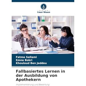Sellami, Fatma Fallbasiertes Lernen in der Ausbildung von Apothekern: Implementierung und Bewertung Sellami, Fatma Fallbasiertes Lernen in der Ausbildung von Apothekern: Implementierung und Bewertung