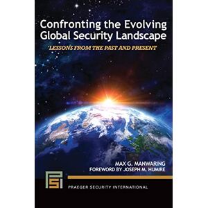 Manwaring, Max G. Confronting the Evolving Global Security Landscape: Lessons from the Past and Present (Praeger Security International) Manwaring, Max G. Confronting the Evolving Global Security Landscape: Lessons from the Past and Present (Praeger Security International)