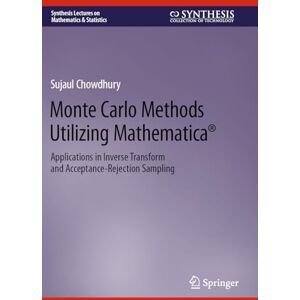 Chowdhury, Sujaul Monte Carlo Methods Utilizing Mathematica®: Applications in Inverse Transform and Acceptance-Rejection Sampling (Synthesis Lectures on Mathematics & Statistics) Chowdhury, Sujaul Monte Carlo Methods Utilizing Mathematica®: Applications in Inverse Transform and Acceptance-Rejection Sampling (Synthesis Lectures on Mathematics & Statistics)