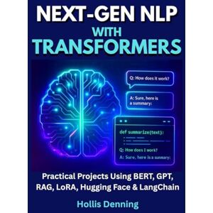 Denning, Hollis Next‑Gen NLP with Transformers: Practical Projects Using BERT, GPT, RAG, LoRA, Hugging Face & LangChain Denning, Hollis Next‑Gen NLP with Transformers: Practical Projects Using BERT, GPT, RAG, LoRA, Hugging Face & LangChain