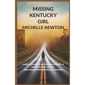 O. Smith, Kelvin MISSING KENTUCKY GIRL: Michelle Newton: A Deep Dive into a 40-Year-Old Mystery, a Mother's Dark Secrets, and a Daughter’s Unexpected Reunion (discover something new everyday) O. Smith, Kelvin MISSING KENTUCKY GIRL: Michelle Newton: A Deep Dive into a 40-Year-Old Mystery, a Mother's Dark Secrets, and a Daughter’s Unexpected Reunion (discover something new everyday)