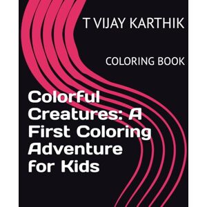 KARTHIK, MR T VIJAY Colorful Creatures: A First Coloring Adventure for Kids: COLORING BOOK KARTHIK, MR T VIJAY Colorful Creatures: A First Coloring Adventure for Kids: COLORING BOOK
