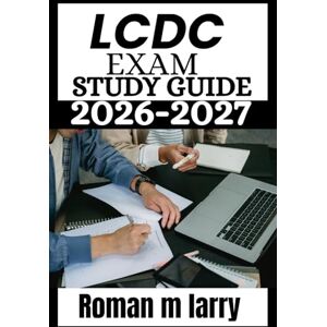 Larry, Roman M LCDC Exam Study Guide 2026-2027: The Complete Guide to Success with Practice Questions, Proven Study Strategies, and Expert Review for Aspiring LCDC & CASAC Counselors Larry, Roman M LCDC Exam Study Guide 2026-2027: The Complete Guide to Success with Practice Questions, Proven Study Strategies, and Expert Review for Aspiring LCDC & CASAC Counselors