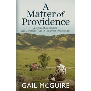 McGuire, Gail A Matter of Providence: A Novel of Reckoning and Coming of Age in the Great Depression McGuire, Gail A Matter of Providence: A Novel of Reckoning and Coming of Age in the Great Depression