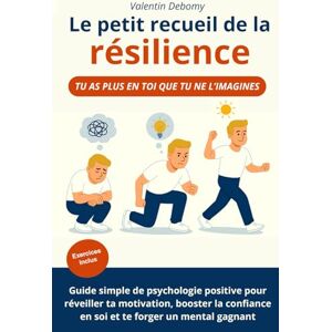 Debomy, Valentin Le petit recueil de la résilience: Guide simple de psychologie positive pour réveiller ta motivation, booster ta confiance en toi et te forger un mental gagnant / livre développement personnel Debomy, Valentin Le petit recueil de la résilience: Guide simple de psychologie positive pour réveiller ta motivation, booster ta confiance en toi et te forger un mental gagnant / livre développement personnel