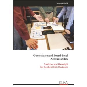 Shafik, Wasswa Governance and Board-Level Accountability: Analytics and Oversight for Resilient ESG Decisions Shafik, Wasswa Governance and Board-Level Accountability: Analytics and Oversight for Resilient ESG Decisions