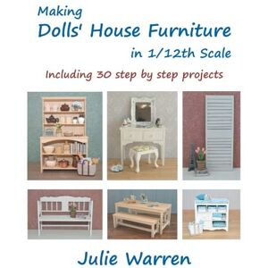 Warren, Julie Making Dolls' House Furniture in 1/12th Scale Warren, Julie Making Dolls' House Furniture in 1/12th Scale