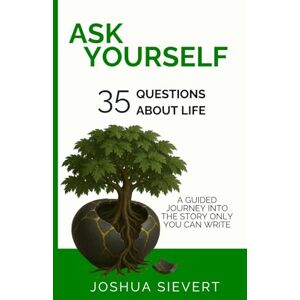 Sievert, Joshua Ask Yourself: 35 Questions About Life: A Guided Journey Into the Story only You can Write Sievert, Joshua Ask Yourself: 35 Questions About Life: A Guided Journey Into the Story only You can Write