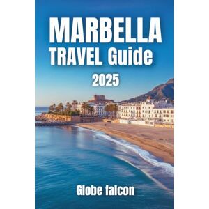 Falcon MARBELLA Travel GUIDE 2025: The Ultimate Handbook for Sunseekers, Food Lovers, and Culture Explorers Falcon MARBELLA Travel GUIDE 2025: The Ultimate Handbook for Sunseekers, Food Lovers, and Culture Explorers