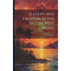Buxton, Charles Slavery and Freedom in the British West Indies Buxton, Charles Slavery and Freedom in the British West Indies