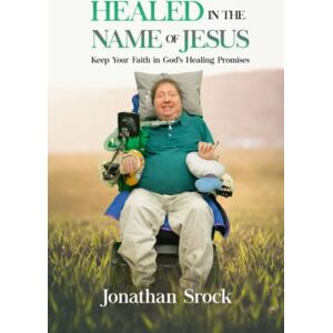 Srock, Jonathan Healed in the Name of Jesus: Keep Your Faith in God's Healing Promises Srock, Jonathan Healed in the Name of Jesus: Keep Your Faith in God's Healing Promises