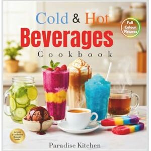 Kitchen, Paradise Cold and Hot Beverage Cookbook (Coloured Edition): From Espresso and Dark Chocolate to Smoothies, Juices, Milkshakes, Ice Cream, Herbal Teas, Slushies, and MORE Kitchen, Paradise Cold and Hot Beverage Cookbook (Coloured Edition): From Espresso and Dark Chocolate to Smoothies, Juices, Milkshakes, Ice Cream, Herbal Teas, Slushies, and MORE
