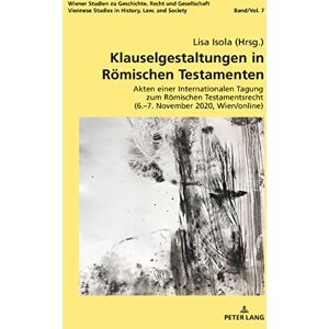 Peter Lang GmbH, Internationaler Verlag der Wissenschaften Klauselgestaltungen in Roemischen Testamenten: Akten einer Internationalen Tagung zum Roemischen Testamentsrecht (6.–7. November 2020, Wien/online) (German Edition) Peter Lang GmbH, Internationaler Verlag der Wissenschaften Klauselgestaltungen in Roemischen Testamenten: Akten einer Internationalen Tagung zum Roemischen Testamentsrecht (6.–7. November 2020, Wien/online) (German Edition)