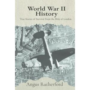 Rutherford, Angus World War Two History: True Stories of Survival from the Blitz of London Rutherford, Angus World War Two History: True Stories of Survival from the Blitz of London