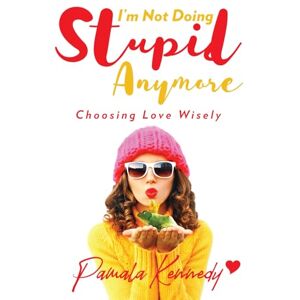 Kennedy, Pamala I'm Not Doing Stupid Anymore: Choosing Love Wisely Kennedy, Pamala I'm Not Doing Stupid Anymore: Choosing Love Wisely