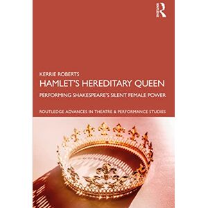 Roberts Hamlet’s Hereditary Queen: Performing Shakespeare's Silent Female Power (Routledge Advances in Theatre & Performance Studies) Roberts Hamlet’s Hereditary Queen: Performing Shakespeare's Silent Female Power (Routledge Advances in Theatre & Performance Studies)