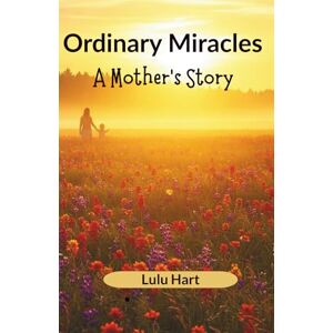 Hart, Lulu Ordinary Miracles: A Mother's Story Hart, Lulu Ordinary Miracles: A Mother's Story