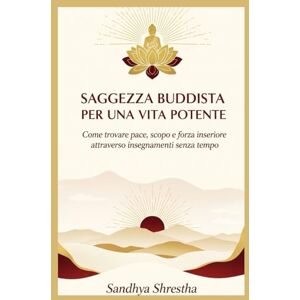 Shrestha, Sandhya SAGGEZZA BUDDISTA PER UNA VITA POTENTE (La via della mente quieta) Shrestha, Sandhya SAGGEZZA BUDDISTA PER UNA VITA POTENTE (La via della mente quieta)