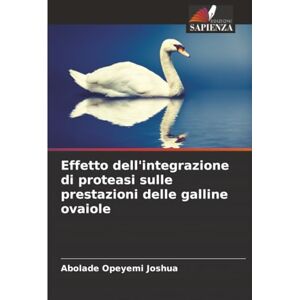 Joshua, Abolade Opeyemi Effetto dell'integrazione di proteasi sulle prestazioni delle galline ovaiole Joshua, Abolade Opeyemi Effetto dell'integrazione di proteasi sulle prestazioni delle galline ovaiole
