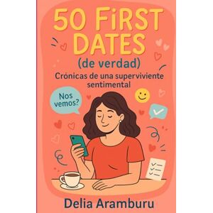 Aramburu, Delia 50 First Dates (de verdad): Crónicas de una superviviente sentimentalDe Aramburu, Delia 50 First Dates (de verdad): Crónicas de una superviviente sentimentalDe