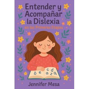 Mesa, Jennifer Alexandra Entender y Acompañar la Dislexia en las Primeras Etapas II Mesa, Jennifer Alexandra Entender y Acompañar la Dislexia en las Primeras Etapas II