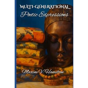 Hamilton, Maxine Multi-Generational Poetic Expressions Volume 2: A poetic journey of faith, love, heritage, and healing — inspired by the spirit of generations. Hamilton, Maxine Multi-Generational Poetic Expressions Volume 2: A poetic journey of faith, love, heritage, and healing — inspired by the spirit of generations.