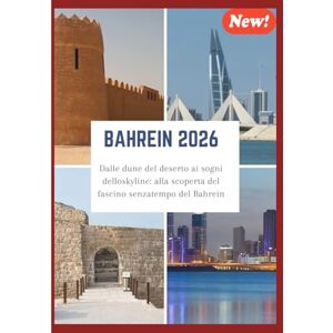 Greg, Johann GUIDA TURISTICA DEL BAHREIN 2026.: Dalle dune del deserto ai sogni delloskyline: alla scoperta del fascino senzatempo del Bahrein. Greg, Johann GUIDA TURISTICA DEL BAHREIN 2026.: Dalle dune del deserto ai sogni delloskyline: alla scoperta del fascino senzatempo del Bahrein.