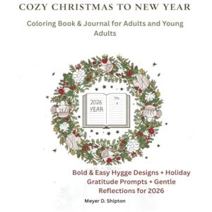 D. Shipton, Meyer Cozy Christmas to New Year Coloring Book & Journal for Adults and Young Adults: Bold & Easy Hygge Design + Holiday Gratitude Prompts + Gentle Reflection for 2026 D. Shipton, Meyer Cozy Christmas to New Year Coloring Book & Journal for Adults and Young Adults: Bold & Easy Hygge Design + Holiday Gratitude Prompts + Gentle Reflection for 2026
