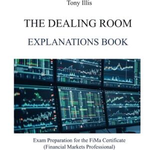 Illis, Tony The Dealing Room Explanations Book: Exam Preparation for the FiMa Certificate (Financial Markets Professional) Illis, Tony The Dealing Room Explanations Book: Exam Preparation for the FiMa Certificate (Financial Markets Professional)